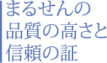 まるせんの品質の高さと信頼の証